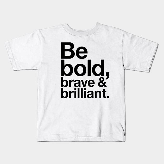 Be Bold brave and brilliant quote Kids T-Shirt by styleandlife